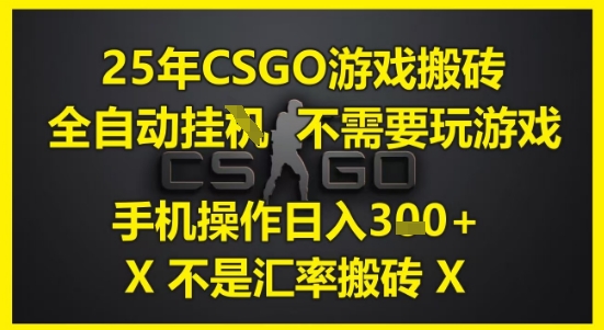 25年CSGO游戏搬砖，全自动运行，不需要玩游戏，手机操作日入3张(不是汇率搬砖)【揭秘】-副业心选