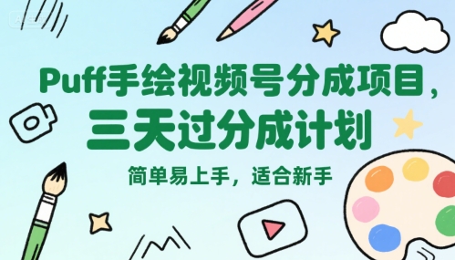 Puff手绘视频号分成项目，三天过分成计划，简单易上手，适合新手-副业心选
