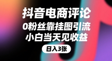 抖音电商评论，0粉丝靠挂图引流，被动挣抖音搜索佣金，小白当天见收益，还能躺挣下级评论增量收益-副业心选