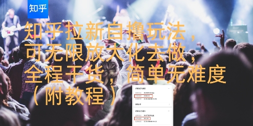 知乎拉新自撸玩法，可无限放大化去做，全程干货，简单无难度(附教程)-副业心选