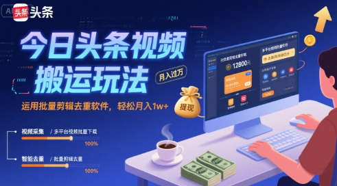 今日头条视频搬运玩法，运用批量剪辑去重软件，轻松月入1w+-副业心选