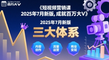 短视频营销课2025年7月新版，三大体系成就百万大V - 副业心选-副业心选