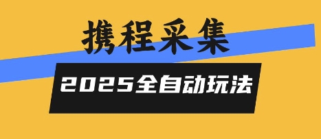 2025携程信息采集全自动玩法，高单价，零人工，全天开干【揭秘】 - 副业心选-副业心选