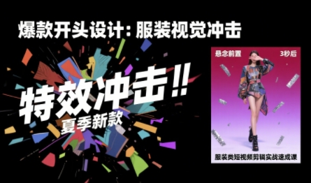 服装类短视频剪辑实战速成课，30天掌握算法适配剪辑术，完播率提升25% - 副业心选-副业心选