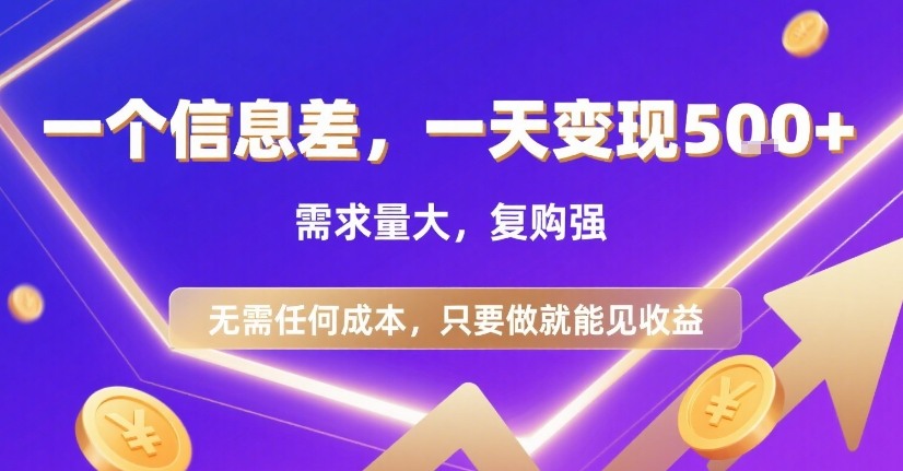 一个信息差，一天变现5张+，需求量大，复购强，无需任何成本，只要做就能见收益【揭秘】-副业心选