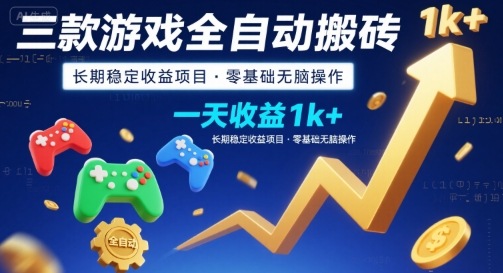 三款游戏全自动搬砖，一天收益1k+，长期稳定收益项目，零基础无脑操作【揭秘】-副业心选