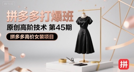 拼多多打爆班原创高阶技术第45期，拼多多高价女装项目-副业心选