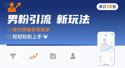 男粉引流新玩法，操作逻辑非常简单，单日10张轻轻松松-副业心选