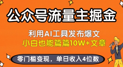 公众号流量主掘金新玩法，利用AI工具发布爆文，小白也能篇篇10W+文章，零门槛变现，单日收入4位数 - 副业心选-副业心选