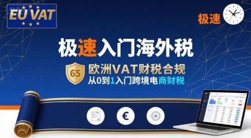 极速入门海外税，欧洲VAT财税合规，从0到1入门跨境电商财税-副业心选