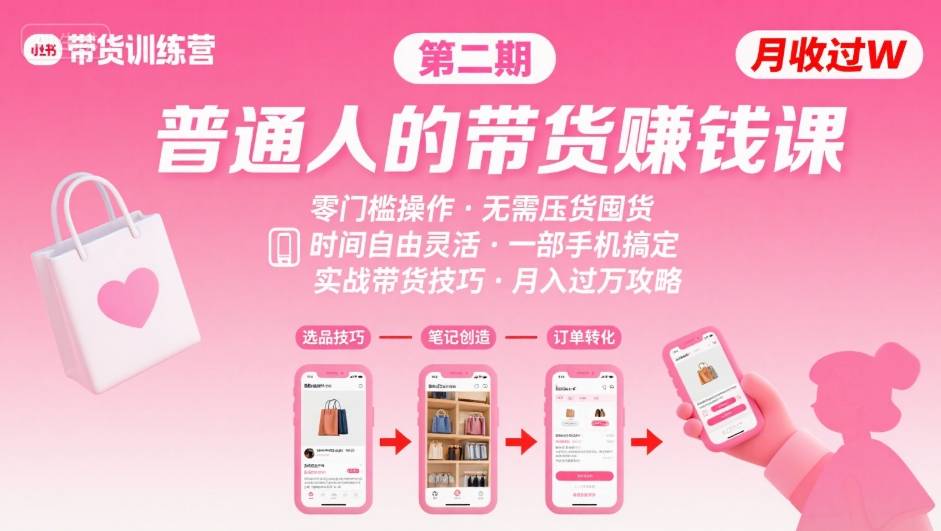 小红书带货第二期训练营，普通人月收过W的带货课，时间自由，零门槛无压货，一部手机即可操作-副业心选