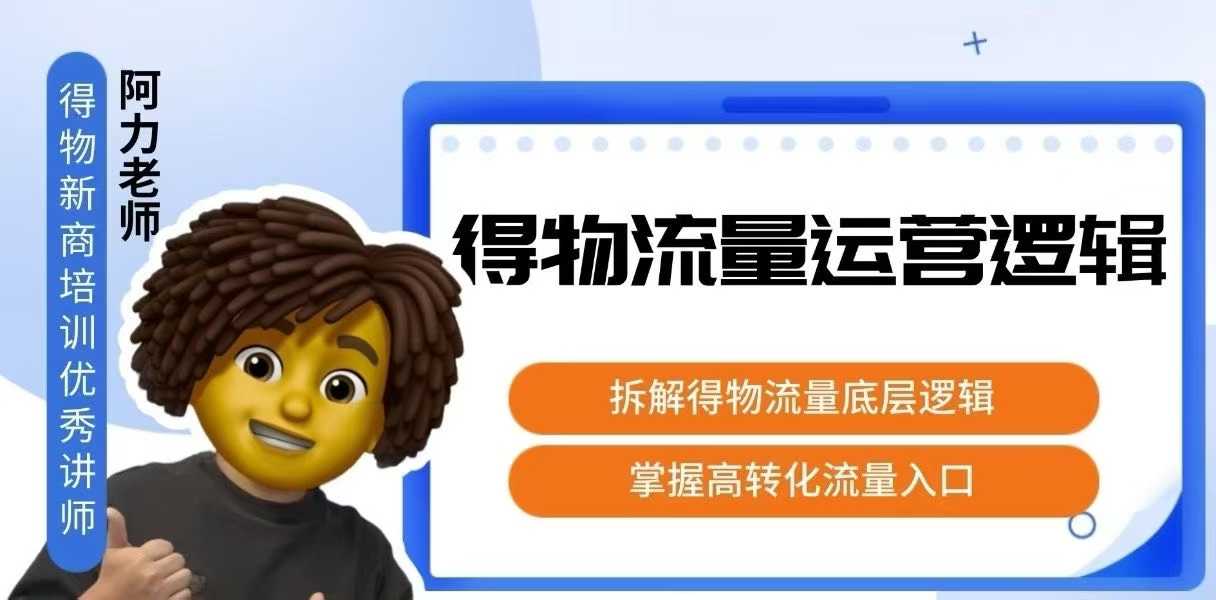 得物流量运营逻辑，​拆解得物流量底层逻辑，掌握高转化入口-副业心选