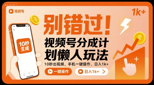 别错过！视频号分成计划懒人玩法，10秒出视频，手机一键操作，日入1k+ 【揭秘】 - 副业心选-副业心选