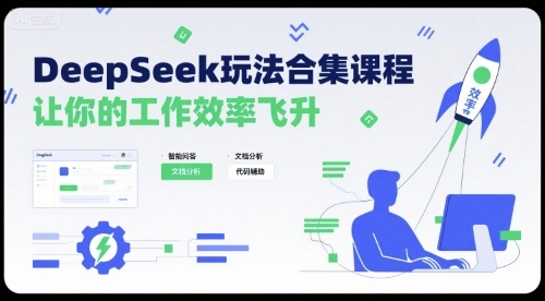 DeepSeek玩法合集课程，让你的工作效率飞升-副业心选