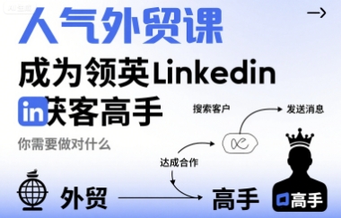 人气外贸课-成为领英Linkedin获客高手，你需要做对什么-副业心选