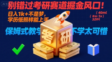 别错过考研赛道掘金风口！日入 1k + 不是梦，学历低照样能上手，保姆式教学包会，不学太可惜【揭秘】-副业心选