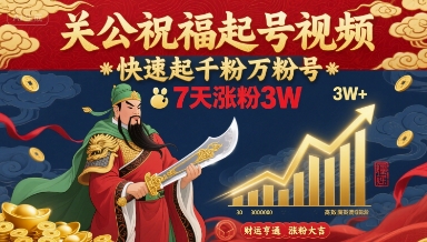关公祝福起号视频，快速起千粉万粉号，7天涨粉3W-副业心选