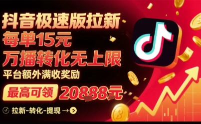 抖音极速版拉新，平台扶持力度大，每单15米，万播转化无上限，平台额外满收奖励-副业心选