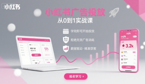 小红书广告投放从0到1的实战课，学完即可开始投放，拒绝无效广告消耗-副业心选
