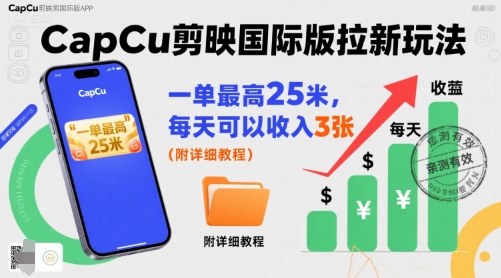 一单最高25米，亲测CapCu剪映国际版拉新玩法，每天可以收入3张(附详细教程) - 副业心选-副业心选