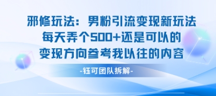邪修玩法：男粉引流变现新玩法每天弄个5张还是可以的变现方向参考我以往的内容-副业心选
