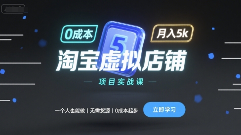 淘宝虚拟店铺项目实战课，一个人也能做，无需货源、0成本起步，月入5k-副业心选