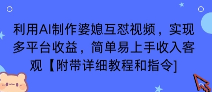 利用AI制作婆媳互怼视频，实现多平台收益，简单易上手收入可观【附带详细教程和指令】-副业心选