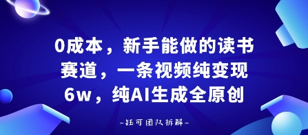 0成本，新手能做的读书赛道，小白也能月入1W+，纯AI生成全原创-副业心选