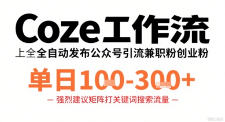 Coze工作流一键发布高质量公众号引流兼职粉代发粉，单日1-3张-副业心选