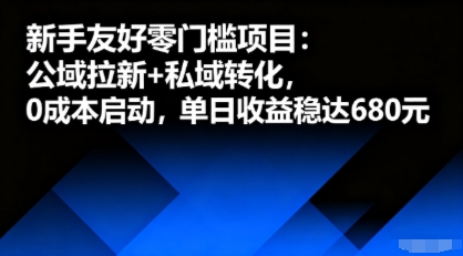 新手友好零门槛项目：公域拉新+私域转化，0成本启动，单日收益稳达6张-副业心选