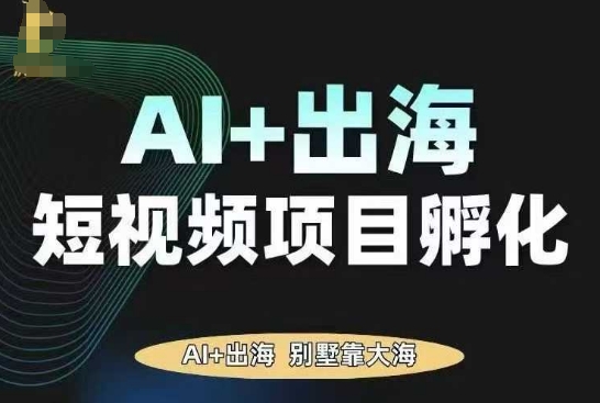 AI·TikTok AI+出海短视频项目孵化，陪你从0-1借助AI实现出海变现 - 副业心选-副业心选