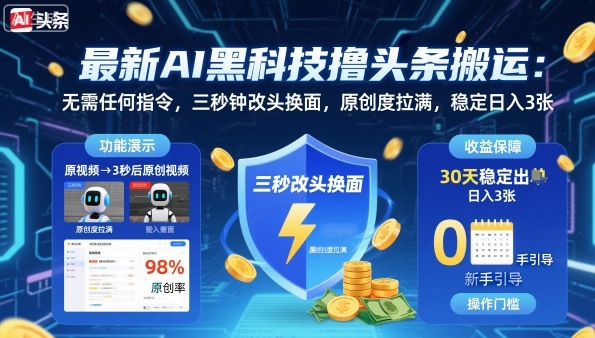 最新AI黑科技撸头条搬运，无需任何指令，三秒钟给你改头换面，原创度直接拉满，稳定日入3张【揭秘】-副业心选