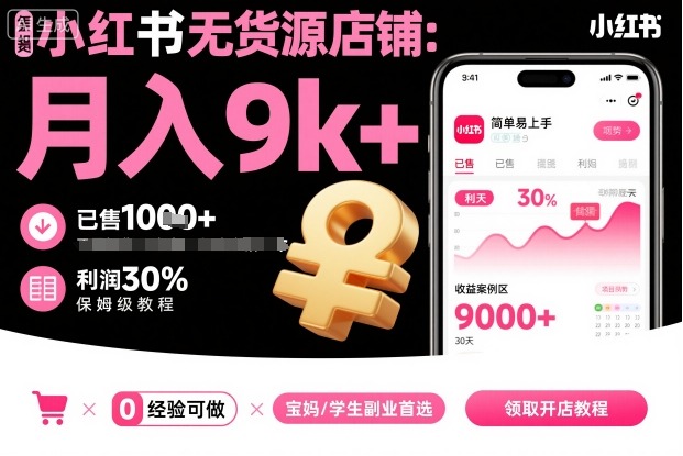 小红书无货源店铺项目，简单易上手，月入9k+，保姆级教程-副业心选
