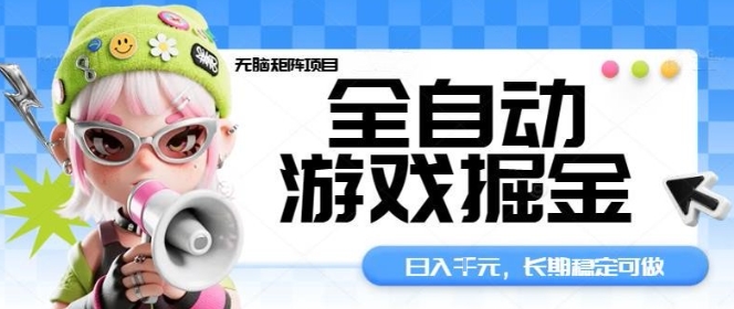 全自动游戏掘金无脑矩阵项目，日入多张，长期稳定可做，真正的睡后收入项目【揭秘】-副业心选