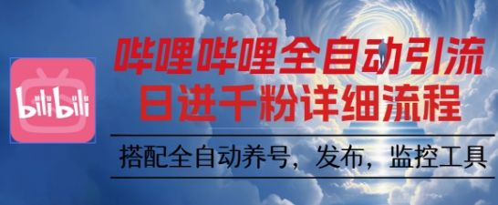 哔哩哔哩全自动引流，一个视频裂变100个矩阵玩法，搭配全自动养号，发布，监控工具【揭秘】-副业心选