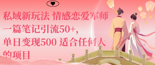 私域新玩法情感恋爱军师一篇笔记引流50+，单日变现5张适合任何人的项目-副业心选