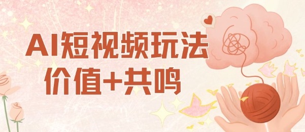 AI短视频玩法，价值+共鸣玩法，单号每天收益7张小白可玩，操作简单 - 副业心选-副业心选