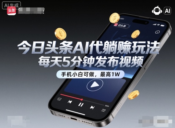 今日头条AI代躺賺玩法，每天5分钟发布视频，手机小白可做，最高1W+【揭秘】-副业心选