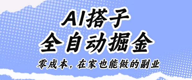 AI搭子全自动掘金零成本，在家也能做的副业【揭秘】-副业心选