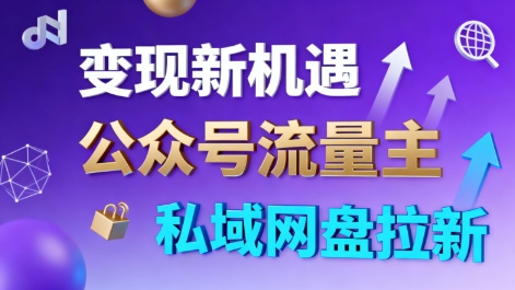 公众号流量主+私域网盘拉新，多方式变现，简单易上手，当天就有收益-副业心选