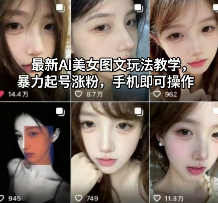 最新AI美女图文玩法教学，暴力起号涨粉，手机即可操作-副业心选