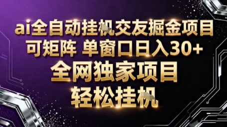 AI全自动聊天交友掘金项目，批量可矩阵，单窗口收益轻松30+【揭秘】-副业心选