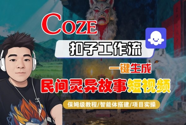 Coze扣子智能体工作流一键生成“民间灵异故事“短视频，全流程保姆级教学-副业心选