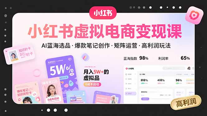 小红书虚拟电商变现课，AI蓝海选品，爆款笔记创作，矩阵运营，高利润玩法 - 副业心选-副业心选