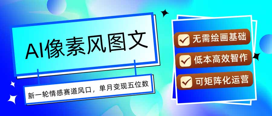 AI像素风图文超详细实操全过程，每天一小时轻松易上手，单月变现五位数-副业心选