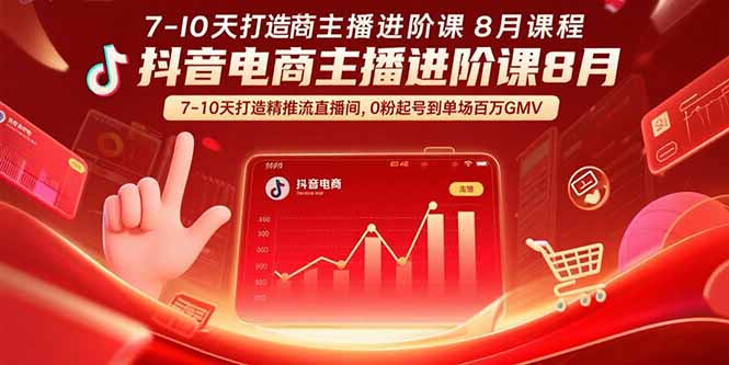 抖音电商主播进阶课8月  7-10天打造精准推流直播间，0粉起号到单场百万GMV-副业心选