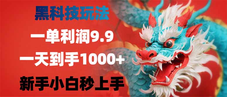 黑科技玩法，一单利润9.9,一天到手1000+，新手小白秒上手-副业心选