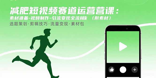 减肥短视频赛道运营课：素材准备-视频制作-引流变现全流程 (附素材-副业心选