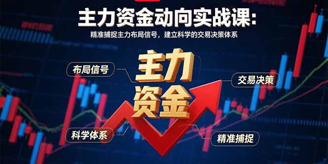 主力资金动向实战课-8月：精准捕捉主力布局信号，建立科学的交易决策体系 - 副业心选-副业心选