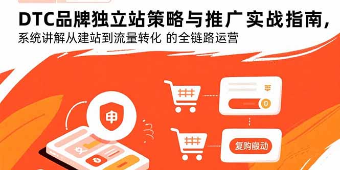 DTC品牌独立站策略与推广实战指南，系统讲解从建站到流量转化的全链路运营-副业心选